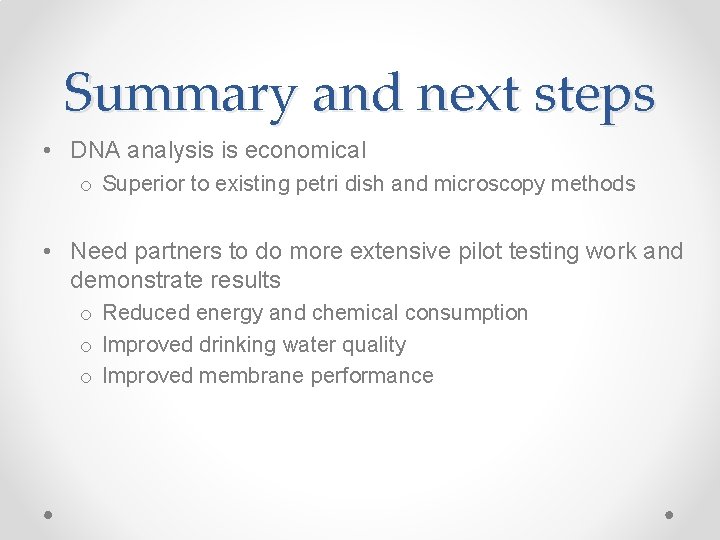 Summary and next steps • DNA analysis is economical o Superior to existing petri