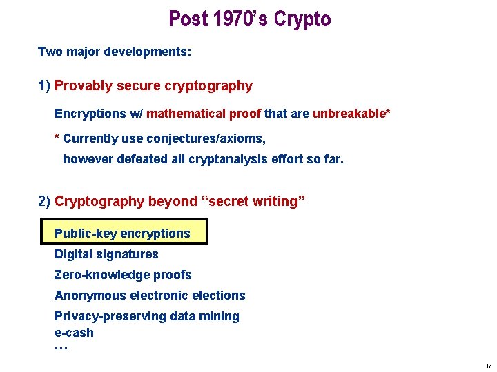 Post 1970’s Crypto Two major developments: 1) Provably secure cryptography Encryptions w/ mathematical proof