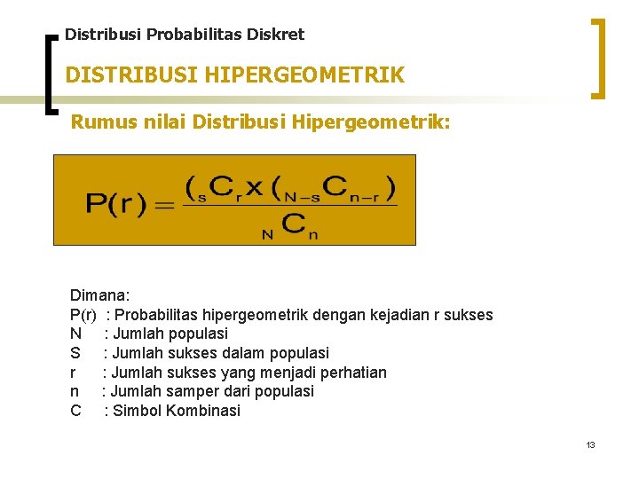Distribusi Probabilitas Diskret DISTRIBUSI HIPERGEOMETRIK Rumus nilai Distribusi Hipergeometrik: Dimana: P(r) : Probabilitas hipergeometrik Distribusi Probabilitas Diskret DISTRIBUSI HIPERGEOMETRIK Rumus nilai Distribusi Hipergeometrik: Dimana: P(r) : Probabilitas hipergeometrik