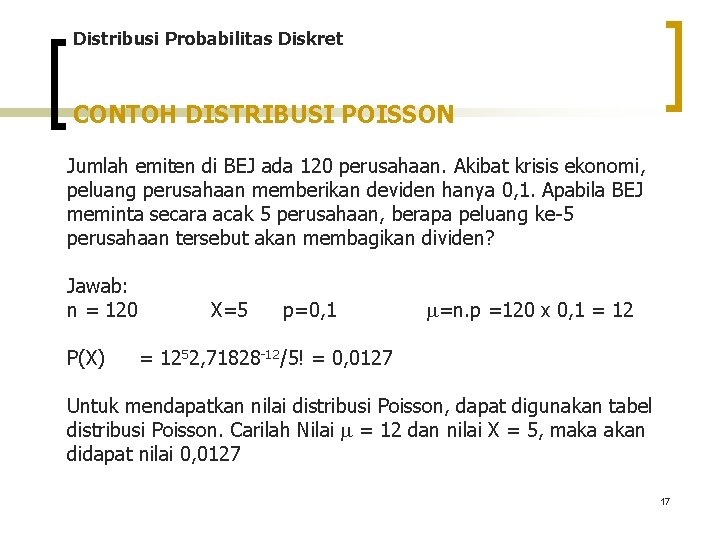Distribusi Probabilitas Diskret CONTOH DISTRIBUSI POISSON Jumlah emiten di BEJ ada 120 perusahaan. Akibat Distribusi Probabilitas Diskret CONTOH DISTRIBUSI POISSON Jumlah emiten di BEJ ada 120 perusahaan. Akibat