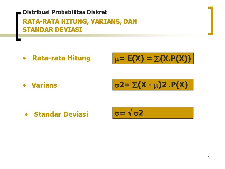 Distribusi Probabilitas Diskret RATA-RATA HITUNG, VARIANS, DAN STANDAR DEVIASI • Rata-rata Hitung = E(X) Distribusi Probabilitas Diskret RATA-RATA HITUNG, VARIANS, DAN STANDAR DEVIASI • Rata-rata Hitung = E(X)