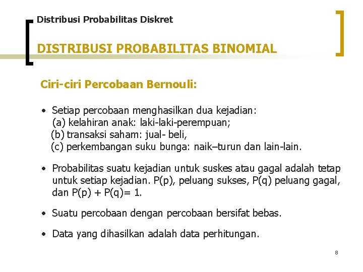 Distribusi Probabilitas Diskret DISTRIBUSI PROBABILITAS BINOMIAL Ciri-ciri Percobaan Bernouli: • Setiap percobaan menghasilkan dua Distribusi Probabilitas Diskret DISTRIBUSI PROBABILITAS BINOMIAL Ciri-ciri Percobaan Bernouli: • Setiap percobaan menghasilkan dua