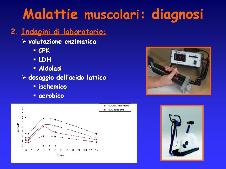 Malattie muscolari: diagnosi 2. Indagini di laboratorio: Ø valutazione enzimatica § CPK § LDH