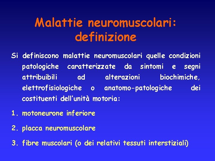Malattie neuromuscolari: definizione Si definiscono malattie neuromuscolari quelle condizioni patologiche attribuibili caratterizzate ad elettrofisiologiche