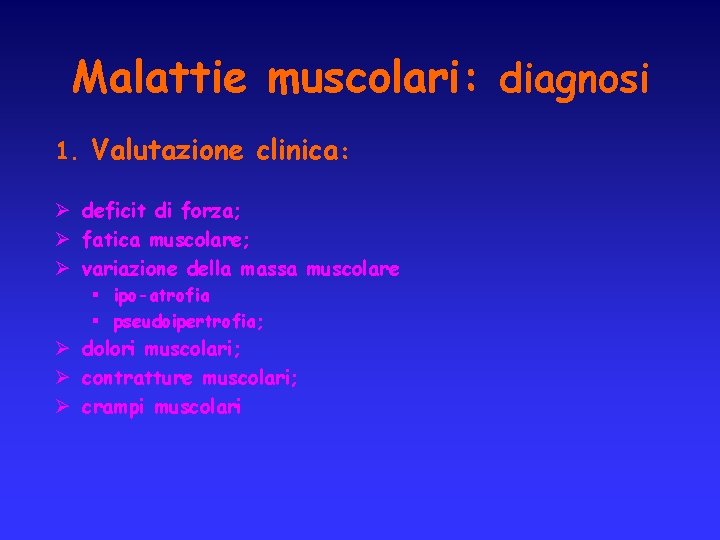 Malattie muscolari: diagnosi 1. Valutazione clinica: Ø deficit di forza; Ø fatica muscolare; Ø