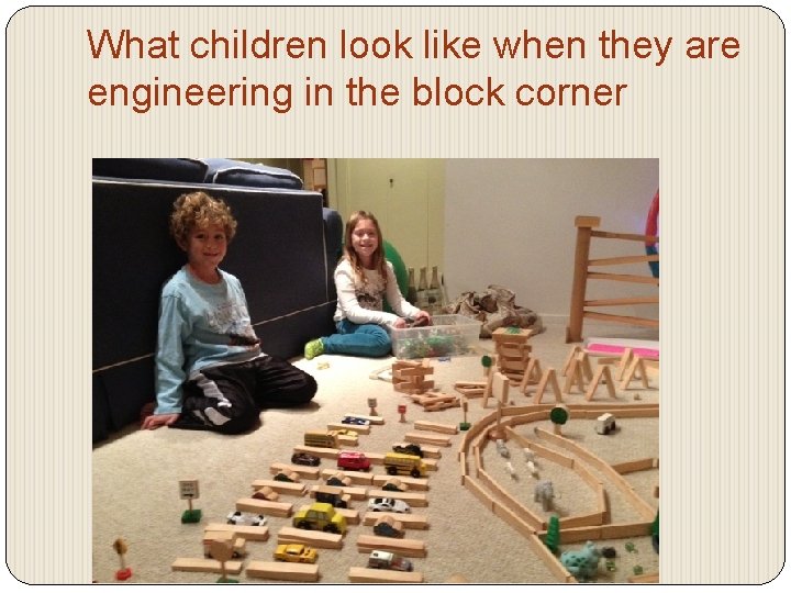 What children look like when they are engineering in the block corner 