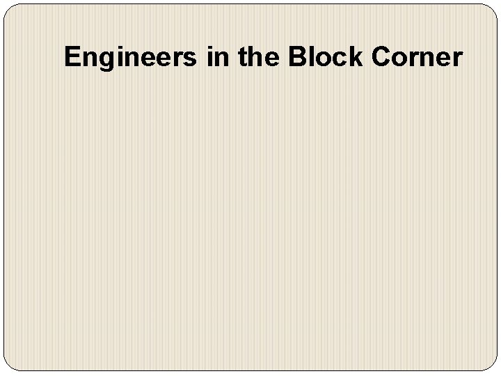 Engineers in the Block Corner 