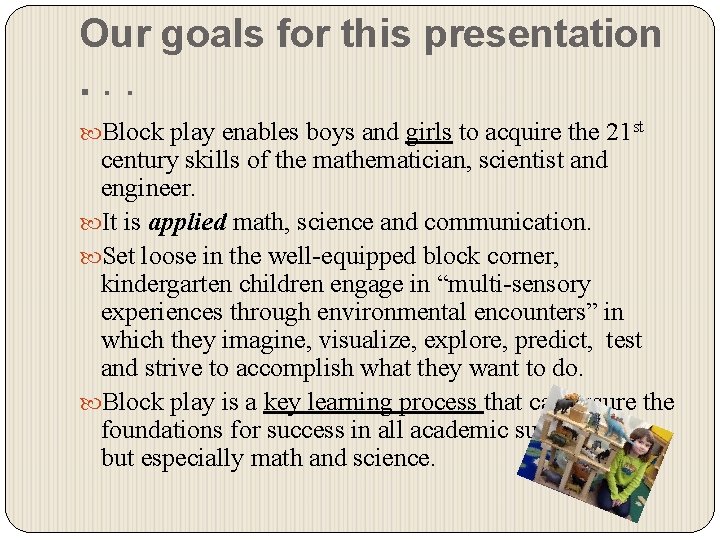 Our goals for this presentation. . . Block play enables boys and girls to