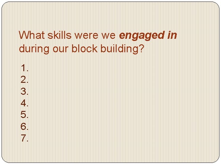 What skills were we engaged in during our block building? 1. 2. 3. 4.