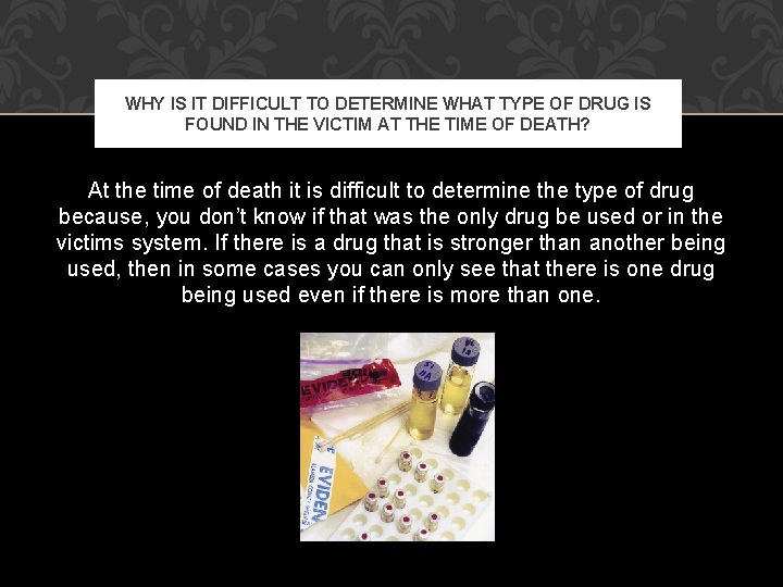 WHY IS IT DIFFICULT TO DETERMINE WHAT TYPE OF DRUG IS FOUND IN THE