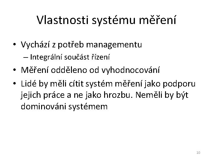 Vlastnosti systému měření • Vychází z potřeb managementu – Integrální součást řízení • Měření