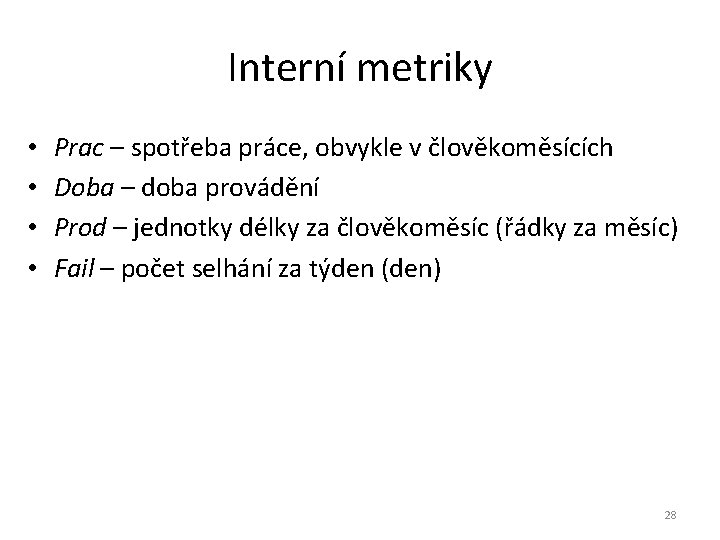 Interní metriky • • Prac – spotřeba práce, obvykle v člověkoměsících Doba – doba