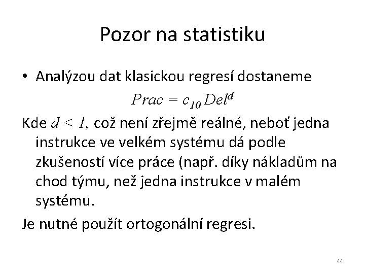 Pozor na statistiku • Analýzou dat klasickou regresí dostaneme Prac = c 10 Deld