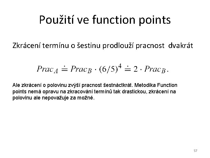 Použití ve function points Zkrácení termínu o šestinu prodlouží pracnost dvakrát Ale zkrácení o