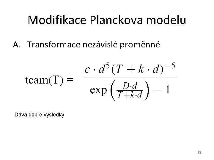 Modifikace Planckova modelu A. Transformace nezávislé proměnné team(T) = Dává dobré výsledky 63 