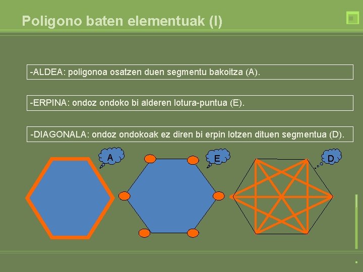 Poligono baten elementuak (I) -ALDEA: poligonoa osatzen duen segmentu bakoitza (A). -ERPINA: ondoz ondoko