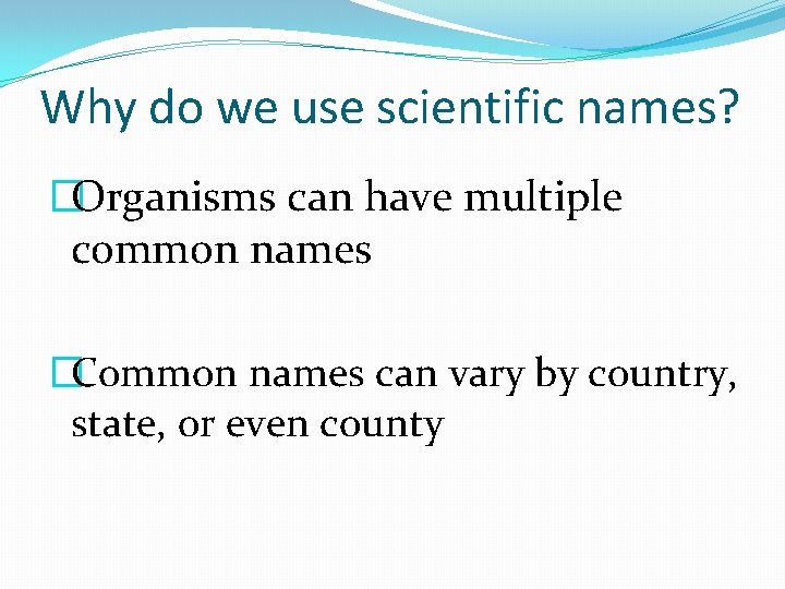 Why do we use scientific names? �Organisms can have multiple common names �Common names