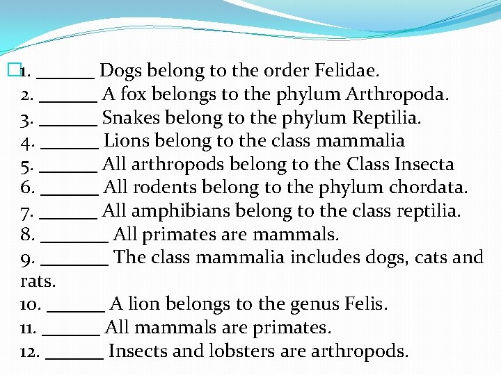 � 1. ______ Dogs belong to the order Felidae. 2. ______ A fox belongs