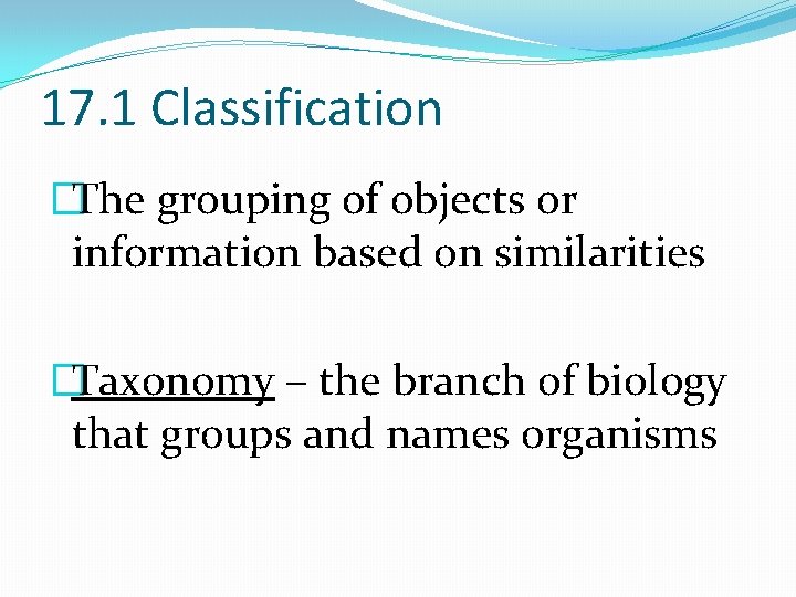 17. 1 Classification �The grouping of objects or information based on similarities �Taxonomy –
