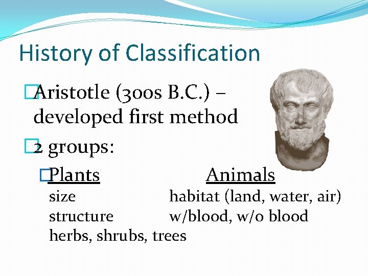 History of Classification �Aristotle (300 s B. C. ) – developed first method �