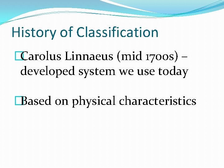 History of Classification �Carolus Linnaeus (mid 1700 s) – developed system we use today