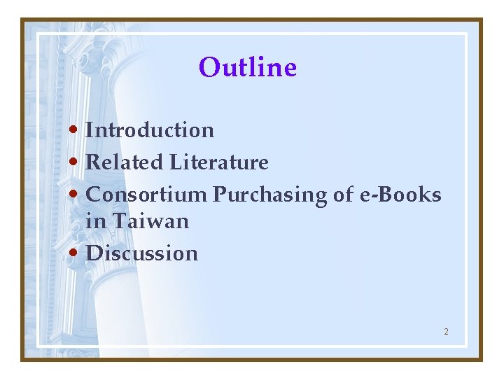 Outline • Introduction • Related Literature • Consortium Purchasing of e-Books in Taiwan •