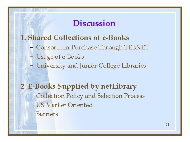 Discussion 1. Shared Collections of e-Books − Consortium Purchase Through TEBNET − Usage of