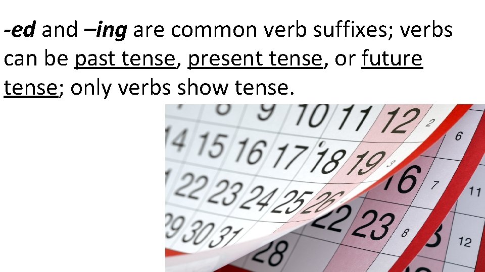 -ed and –ing are common verb suffixes; verbs can be past tense, present tense,