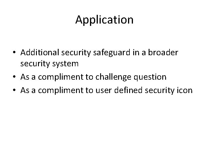 Application • Additional security safeguard in a broader security system • As a compliment
