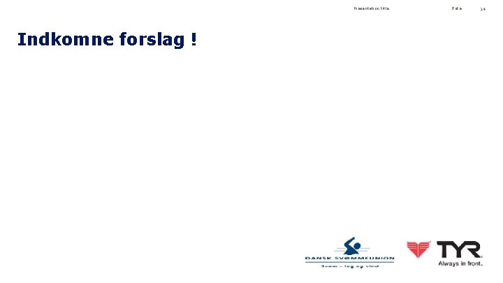 Presentation title Indkomne forslag ! Date 14 