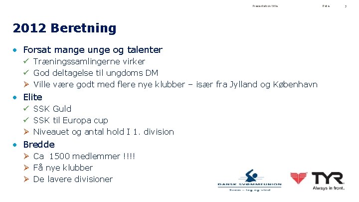 Presentation title 2012 Beretning • Forsat mange unge og talenter ü Træningssamlingerne virker ü