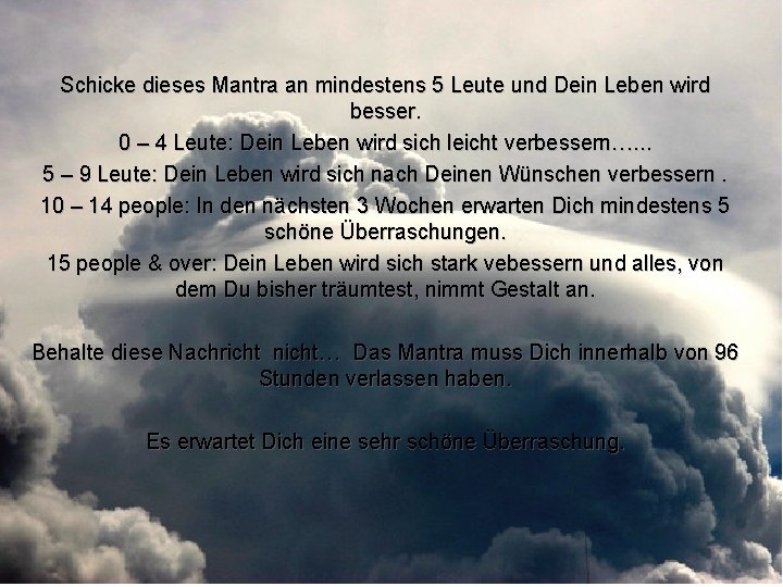 Schicke dieses Mantra an mindestens 5 Leute und Dein Leben wird besser. 0 –