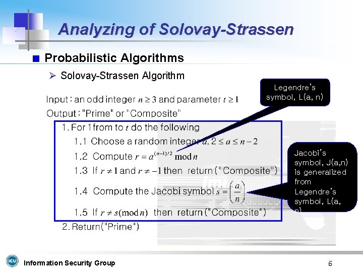 Analyzing of Solovay-Strassen Probabilistic Algorithms Ø Solovay-Strassen Algorithm Legendre’s symbol, L(a, n) Jacobi’s symbol,