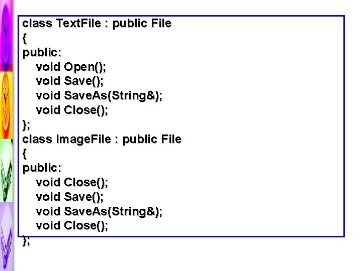 class Text. File : public File { public: void Open(); void Save. As(String&); void