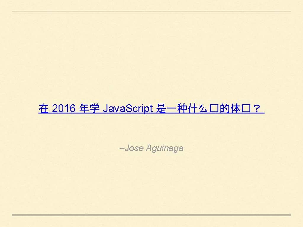 在 2016 年学 Java. Script 是一种什么�的体�? –Jose Aguinaga 在 2016 年学 Java. Script 是一种什么�的体�? –Jose Aguinaga