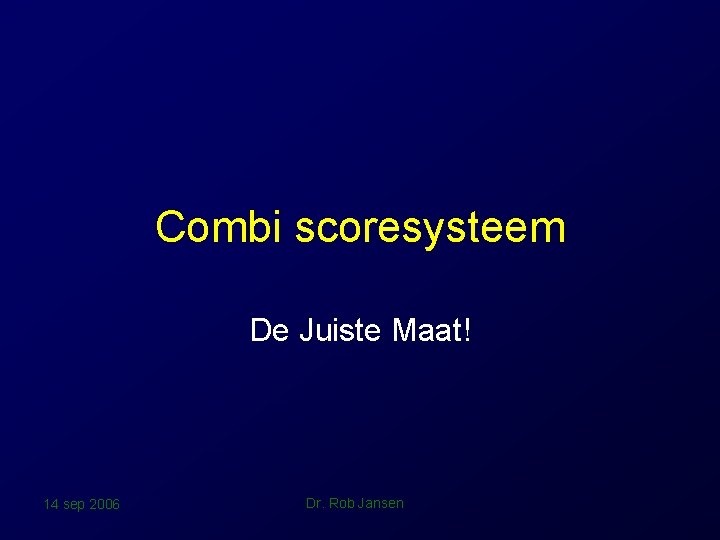 Combi scoresysteem De Juiste Maat! 14 sep 2006 Dr. Rob Jansen 