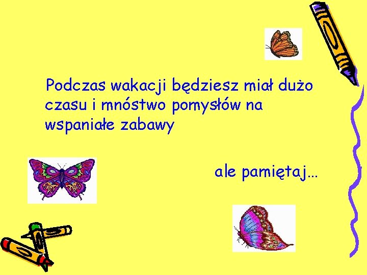 Podczas wakacji będziesz miał dużo czasu i mnóstwo pomysłów na wspaniałe zabawy ale pamiętaj…