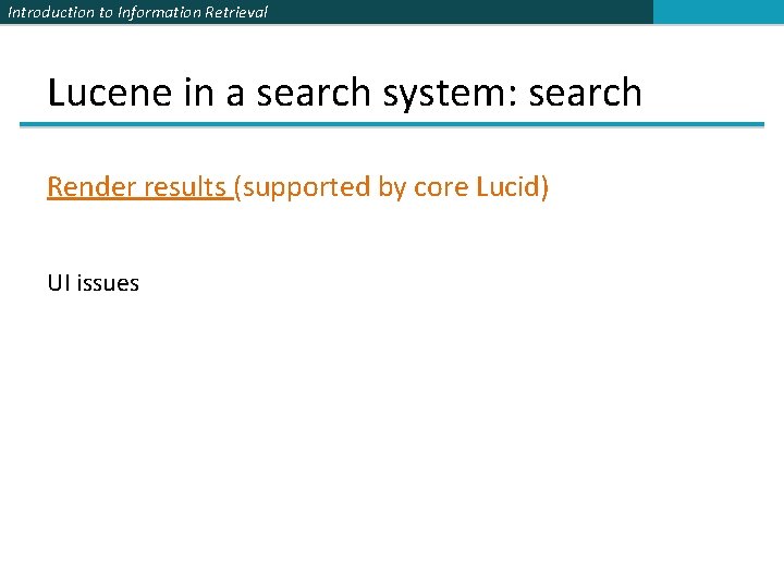 Introduction to Information Retrieval Lucene in a search system: search Render results (supported by