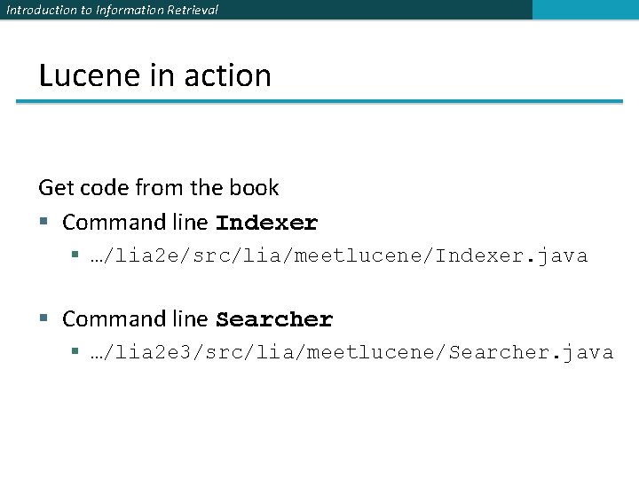 Introduction to Information Retrieval Lucene in action Get code from the book § Command