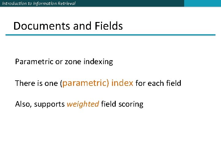 Introduction to Information Retrieval Documents and Fields Parametric or zone indexing There is one