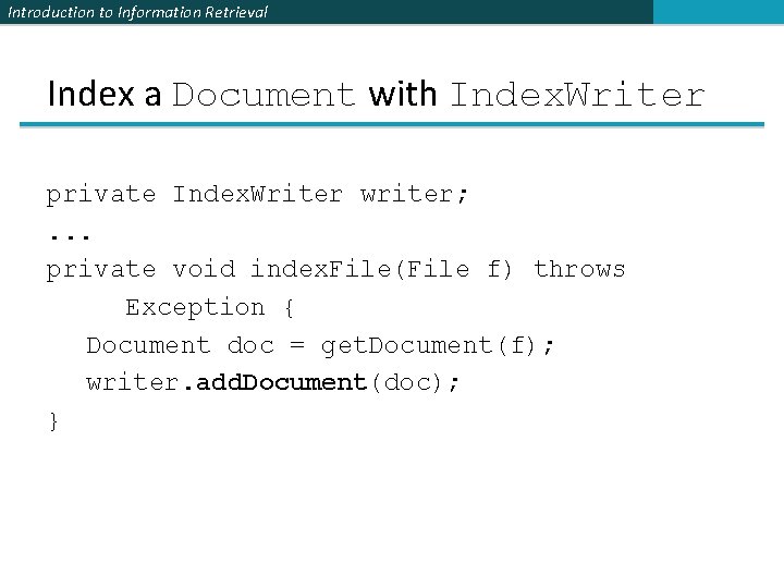Introduction to Information Retrieval Index a Document with Index. Writer private Index. Writer writer;