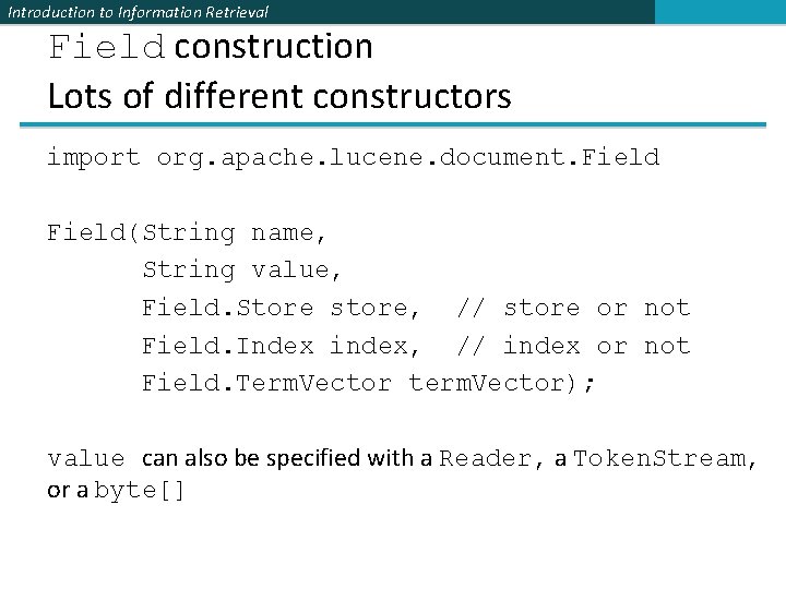 Introduction to Information Retrieval Field construction Lots of different constructors import org. apache. lucene.