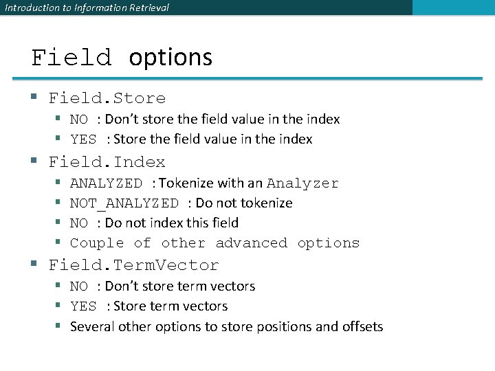Introduction to Information Retrieval Field options § Field. Store § NO : Don’t store
