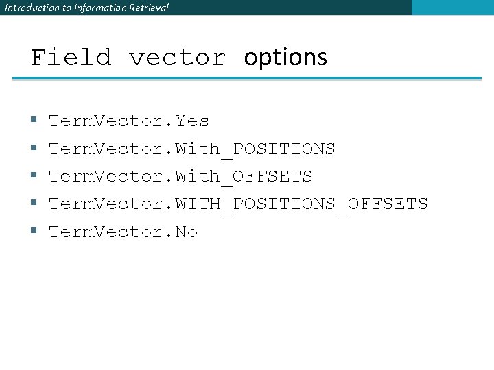 Introduction to Information Retrieval Field vector options § § § Term. Vector. Yes Term.