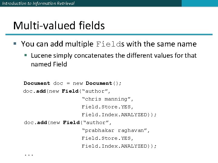 Introduction to Information Retrieval Multi-valued fields § You can add multiple Fields with the