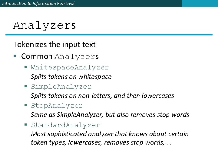 Introduction to Information Retrieval Analyzers Tokenizes the input text § Common Analyzers § Whitespace.