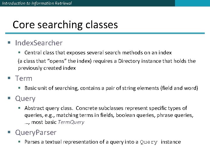 Introduction to Information Retrieval Core searching classes § Index. Searcher § Central class that