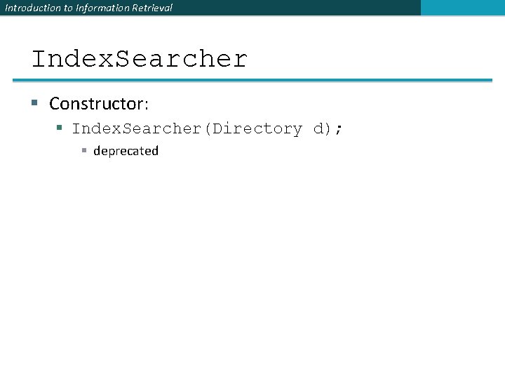 Introduction to Information Retrieval Index. Searcher § Constructor: § Index. Searcher(Directory d); § deprecated
