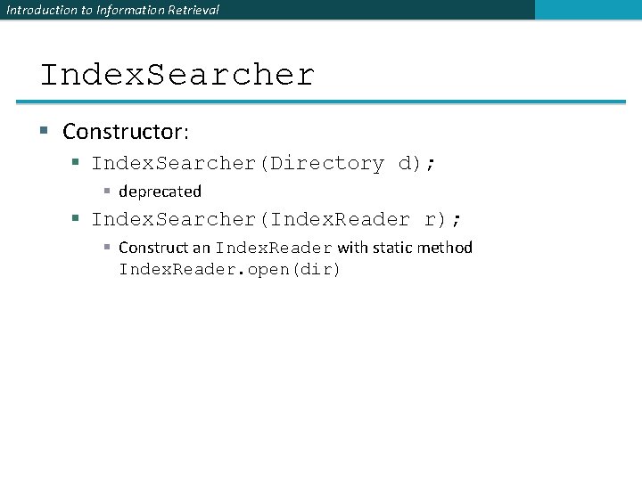 Introduction to Information Retrieval Index. Searcher § Constructor: § Index. Searcher(Directory d); § deprecated