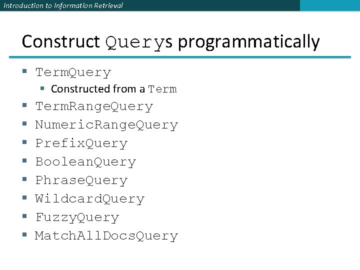 Introduction to Information Retrieval Construct Querys programmatically § Term. Query § Constructed from a